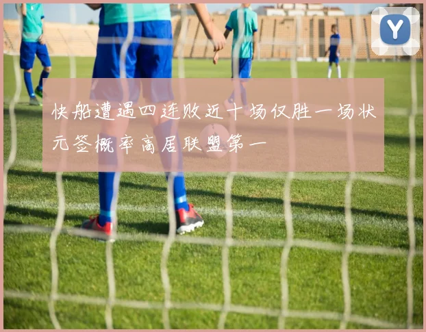 快船遭遇四连败近十场仅胜一场状元签概率高居联盟第一