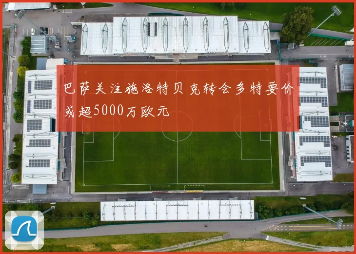 巴萨关注施洛特贝克转会多特要价或超5000万欧元